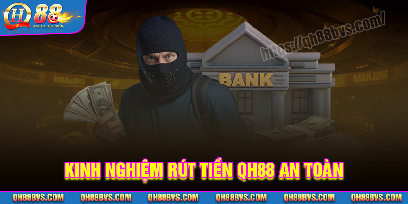 Kinh nghiệm rút tiền QH88 an toàn cần nắm rõ